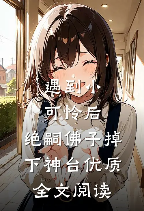 遇到小可怜后，绝嗣佛子掉下神台优质全文阅读