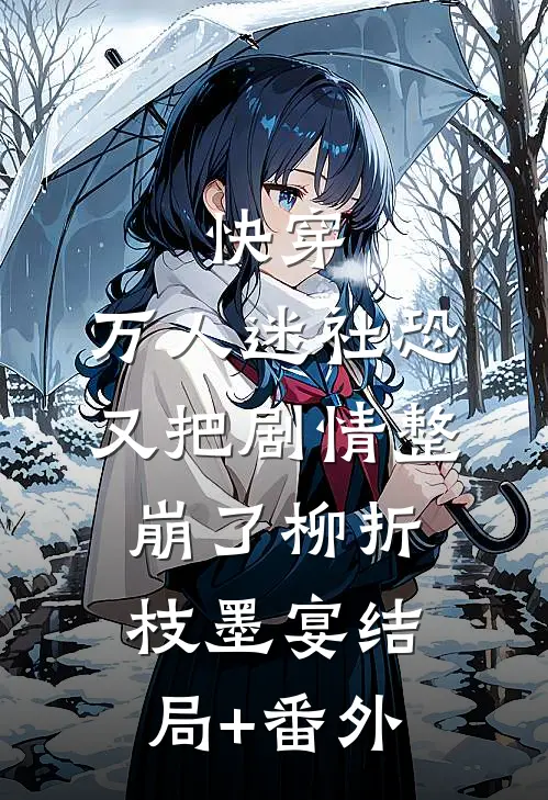 快穿：万人迷社恐又把剧情整崩了柳折枝墨宴结局+番外