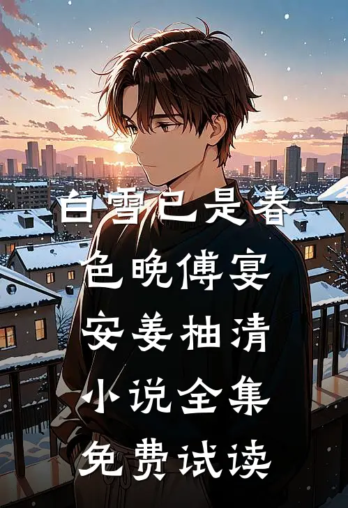 白雪已是春色晚傅宴安姜柚清小说全集免费试读