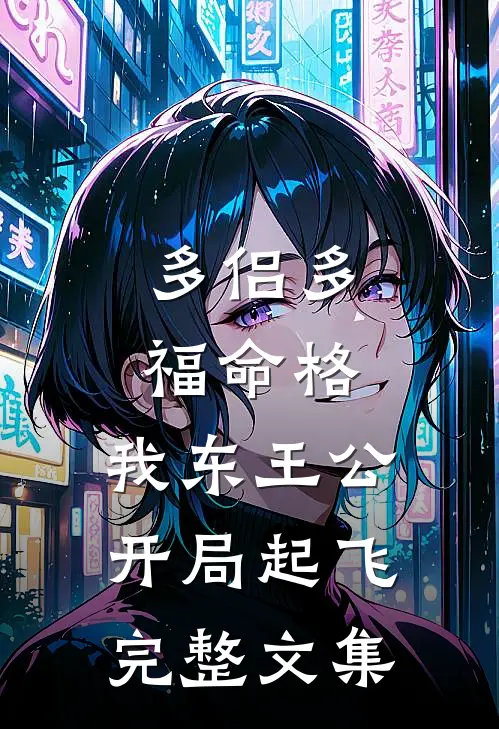 多侣多福命格，我东王公开局起飞完整文集