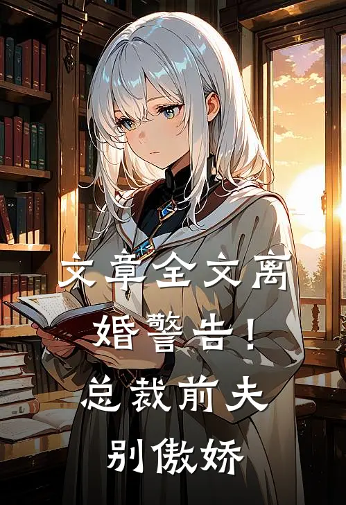 文章全文离婚警告！总裁前夫别傲娇