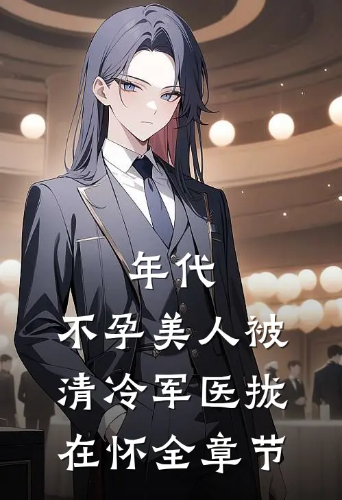 年代：不孕美人被清冷军医拢在怀全章节