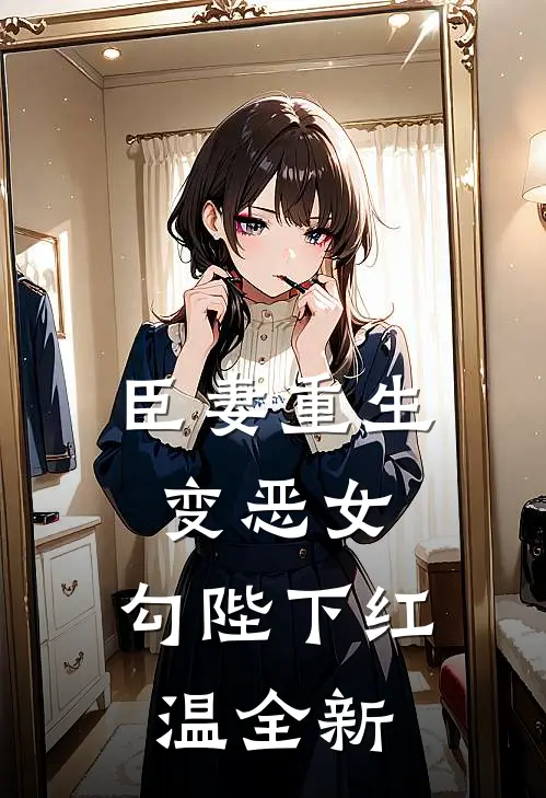 臣妻重生变恶女，勾陛下红温全新