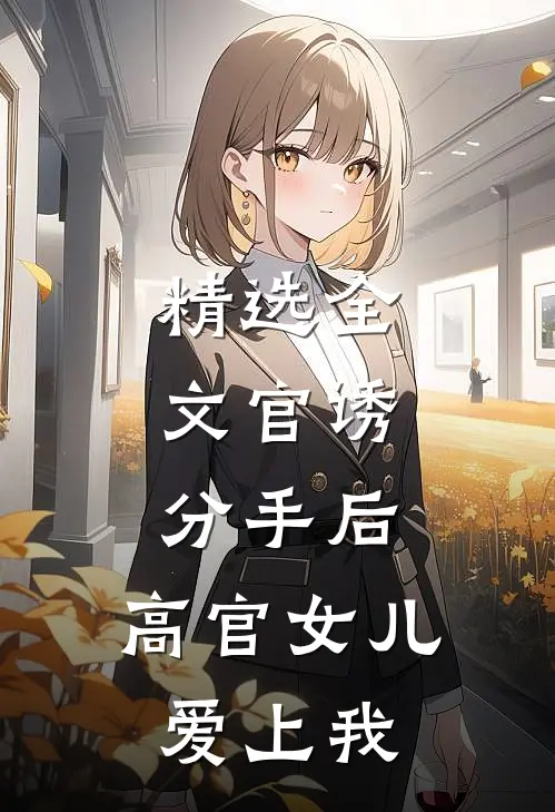 精选全文官诱：分手后，高官女儿爱上我