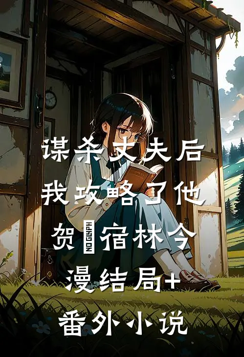 谋杀丈夫后，我攻略了他贺璟宿林今漫结局+番外小说