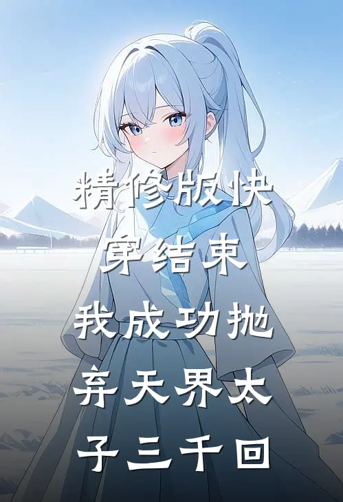 精修版快穿结束，我成功抛弃天界太子三千回