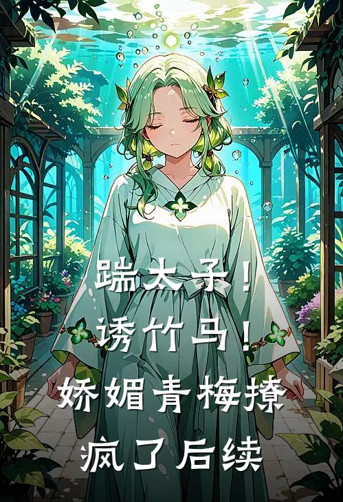踹太子！诱竹马！娇媚青梅撩疯了后续