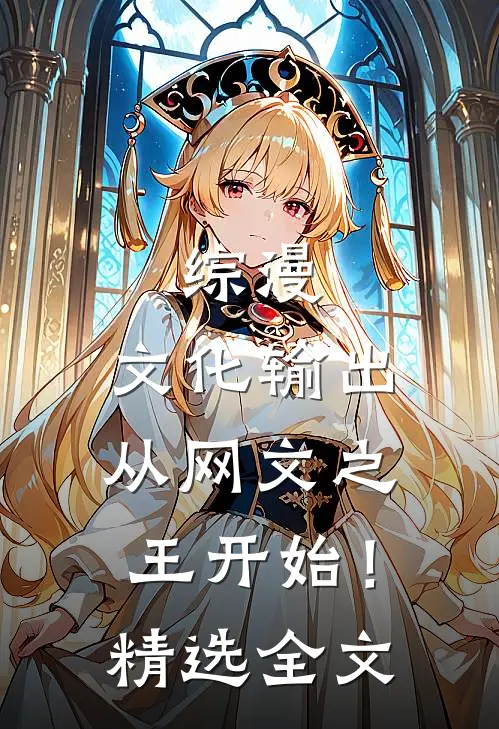 综漫：文化输出从网文之王开始！精选全文