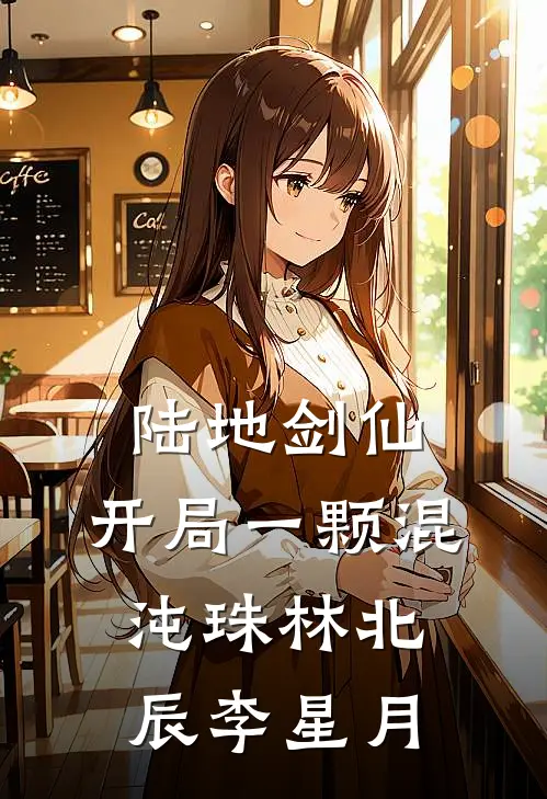 陆地剑仙：开局一颗混沌珠林北辰李星月
