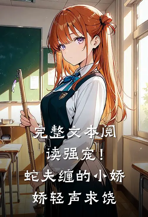 完整文本阅读强宠！蛇夫缠的小娇娇轻声求饶