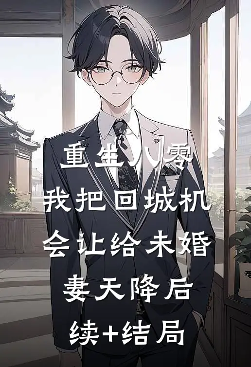重生八零：我把回城机会让给未婚妻天降后续+结局