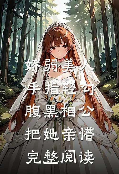 娇弱美人手指轻勾，腹黑相公把她亲懵完整阅读