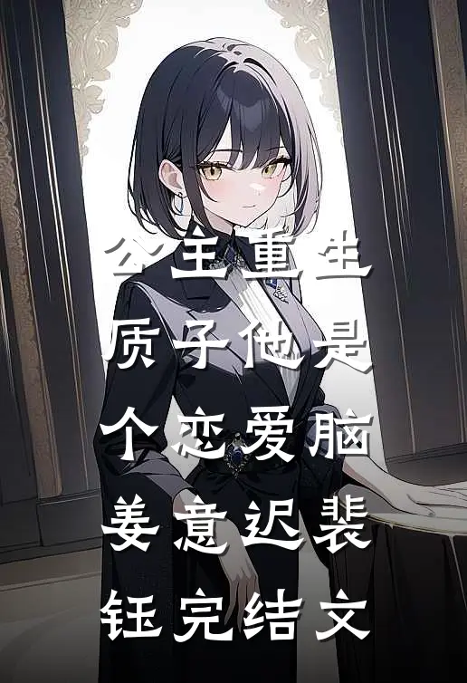 公主重生：质子他是个恋爱脑姜意迟裴钰完结文