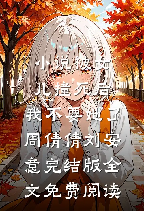 小说被女儿撞死后，我不要她了周倩倩刘安意完结版全文免费阅读