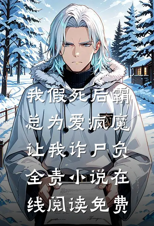 我假死后霸总为爱疯魔，让我诈尸负全责小说在线阅读免费