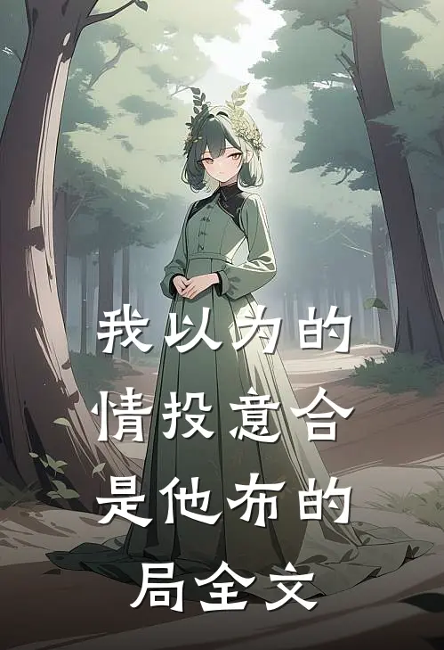 我以为的情投意合，是他布的局全文
