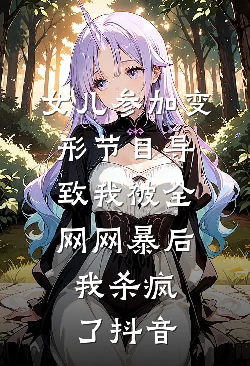 女儿参加变形节目导致我被全网网暴后，我杀疯了抖音