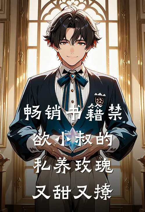 畅销书籍禁欲小叔的私养玫瑰又甜又撩