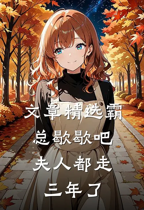 文章精选霸总歇歇吧，夫人都走三年了
