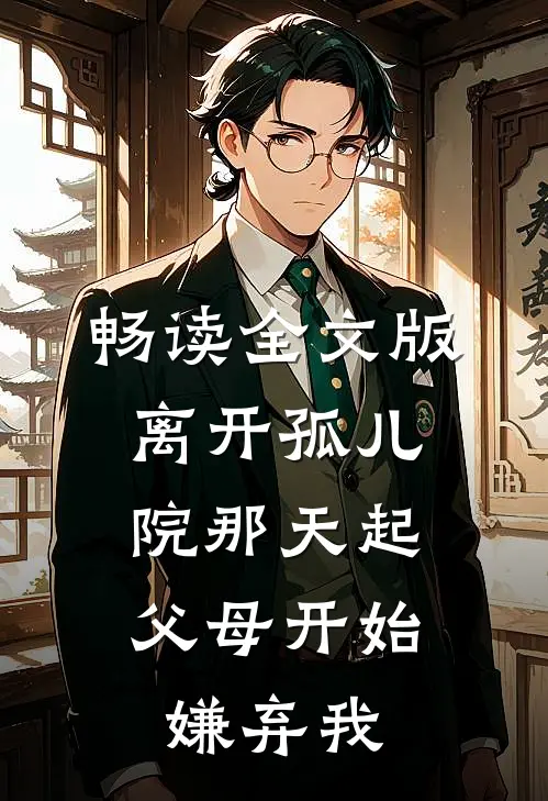 畅读全文版离开孤儿院那天起，父母开始嫌弃我