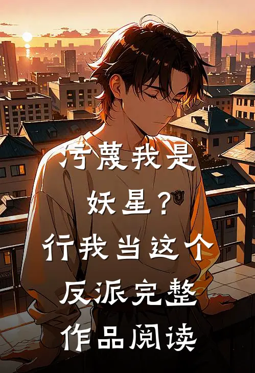 污蔑我是妖星？行，我当这个反派完整作品阅读