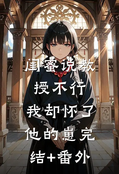 闺蜜说教授不行，我却怀了他的崽完结+番外