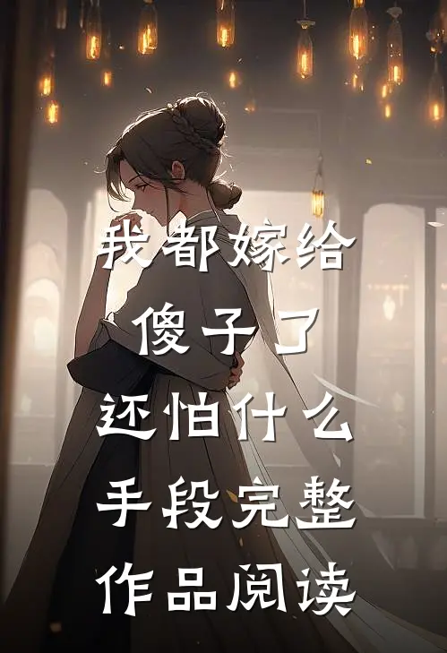 我都嫁给傻子了，还怕什么手段完整作品阅读