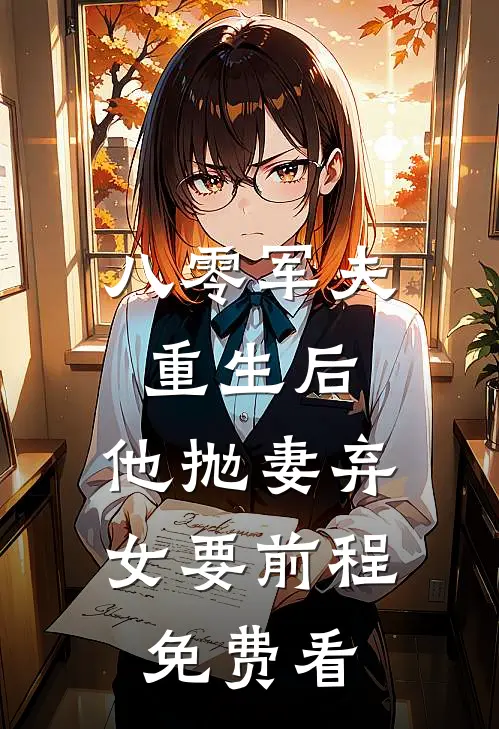 八零军夫重生后，他抛妻弃女要前程免费看