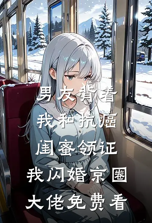 男友背着我和抗癌闺蜜领证，我闪婚京圈大佬免费看