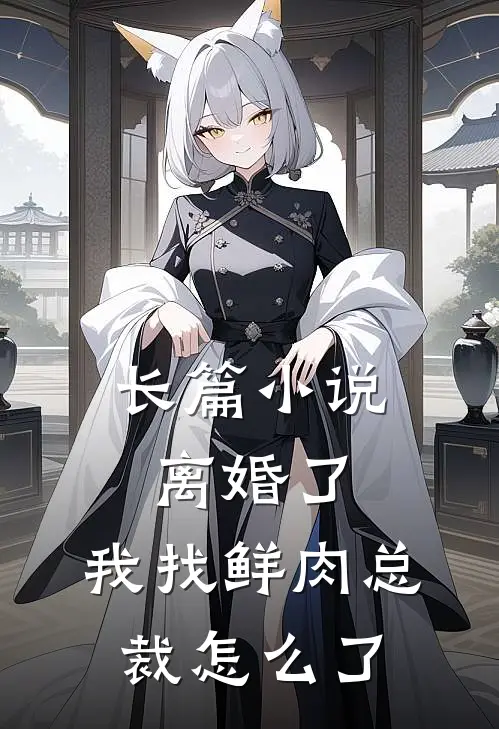 长篇小说离婚了，我找鲜肉总裁怎么了