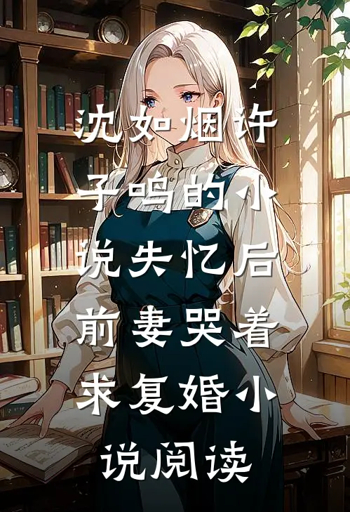 沈如烟许子鸣的小说失忆后，前妻哭着求复婚小说阅读