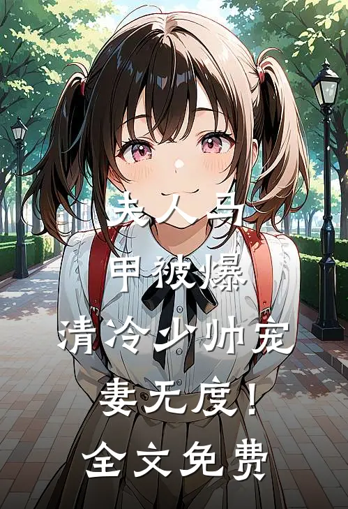 夫人马甲被爆，清冷少帅宠妻无度！全文免费