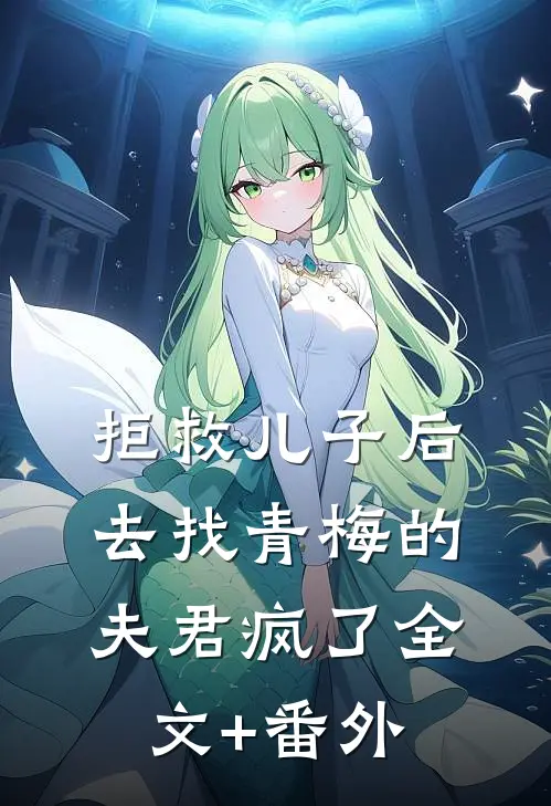 拒救儿子后，去找青梅的夫君疯了全文+番外