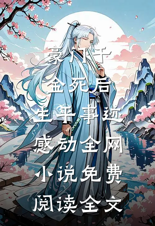 豪门千金死后，生平事迹感动全网小说免费阅读全文