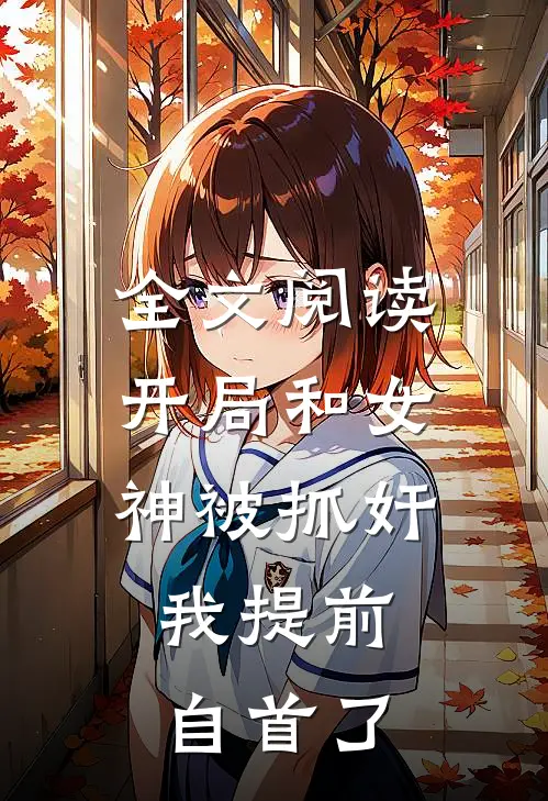 全文阅读开局和女神被抓奸，我提前自首了