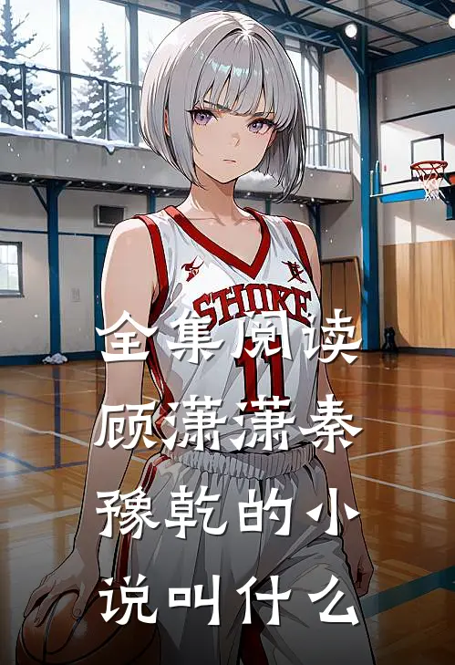 全集阅读顾潇潇秦豫乾的小说叫什么