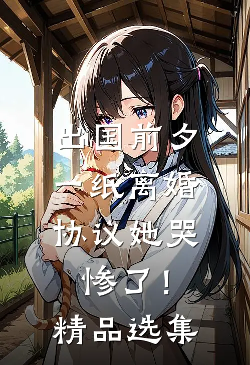 出国前夕，一纸离婚协议她哭惨了！精品选集