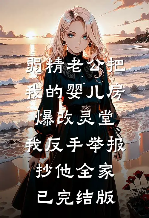 弱精老公把我的婴儿房爆改灵堂，我反手举报抄他全家已完结版