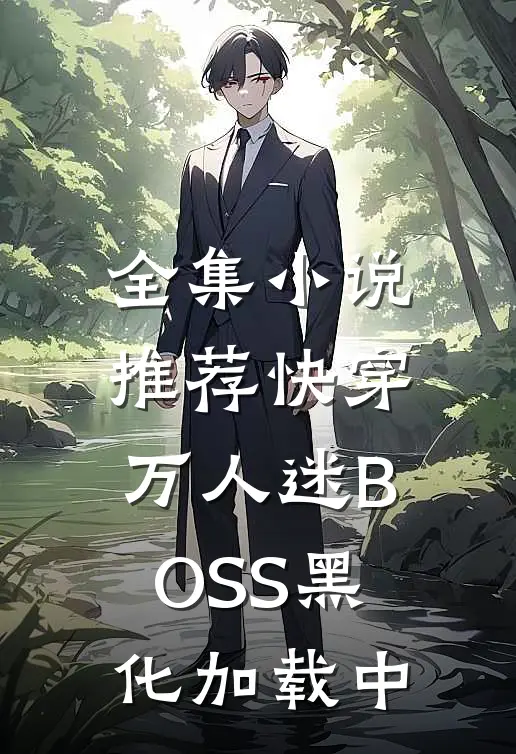 全集小说推荐快穿：万人迷BOSS黑化加载中