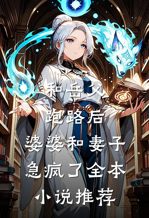 和岳父跑路后，婆婆和妻子急疯了全本小说推荐