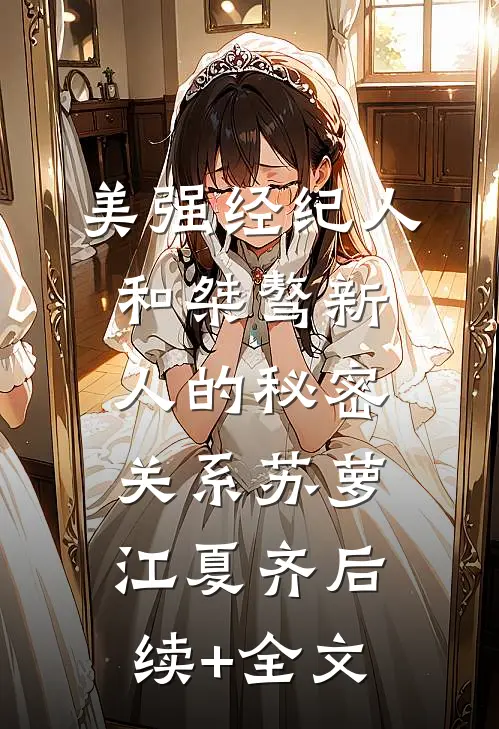 美强经纪人和桀骜新人的秘密关系苏萝江夏齐后续+全文