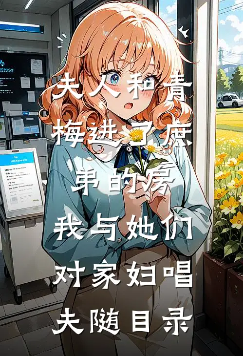 夫人和青梅进了庶弟的房，我与她们对家妇唱夫随目录