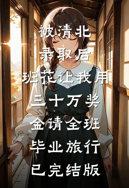 被清北录取后，班花让我用三十万奖金请全班毕业旅行已完结版