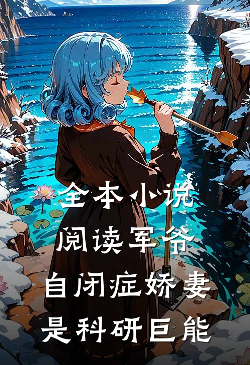 全本小说阅读军爷，自闭症娇妻是科研巨能