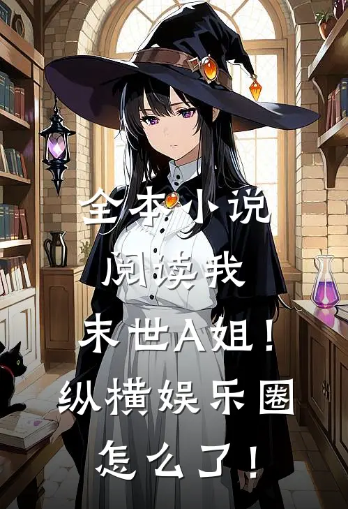 全本小说阅读我，末世A姐！纵横娱乐圈怎么了！