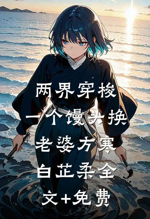 两界穿梭：一个馒头换老婆方寒白芷柔全文+免费