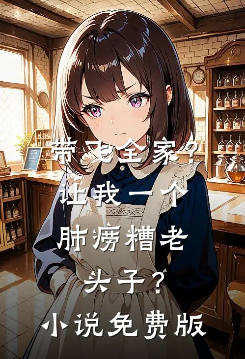 带飞全家？让我一个肺痨糟老头子？小说免费版