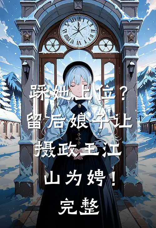 踩她上位？留后娘子让摄政王江山为娉！完整