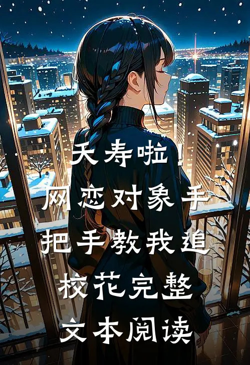 夭寿啦！网恋对象手把手教我追校花完整文本阅读