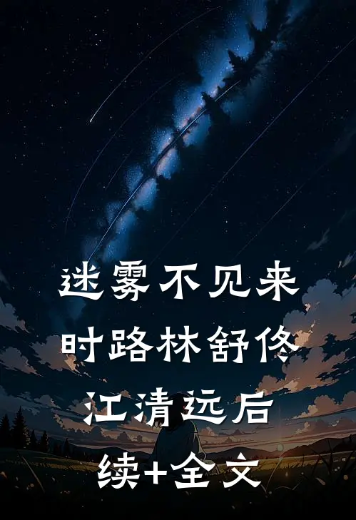 迷雾不见来时路林舒佟江清远后续+全文